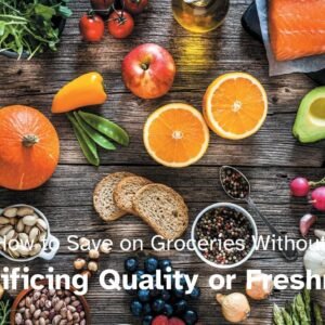 How to Save on Groceries Without Sacrificing Quality or Freshness